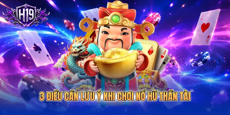 3 điều cần lưu ý khi chơi nổ hũ thần tài