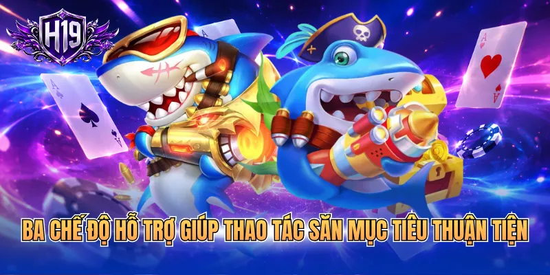 Ba chế độ hỗ trợ giúp thao tác săn mục tiêu thuận tiện