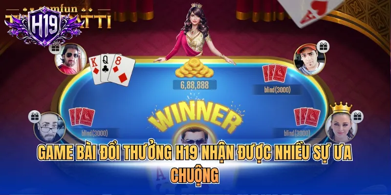 Game bài đổi thưởng H19 nhận được nhiều sự ưa chuộng