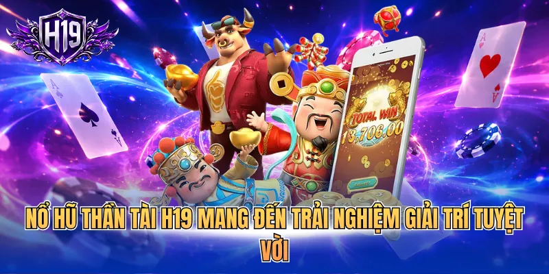 Nổ hũ thần tài H19 mang đến trải nghiệm giải trí tuyệt vời